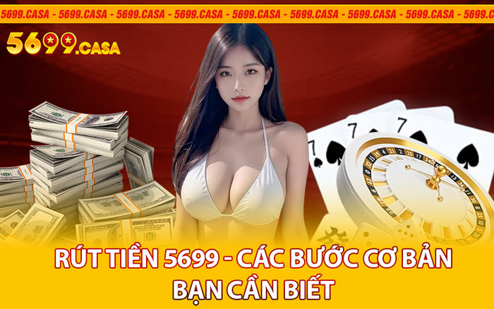 Rút Tiền 5699 - Các Bước Cơ Bản Bạn Cần Biết